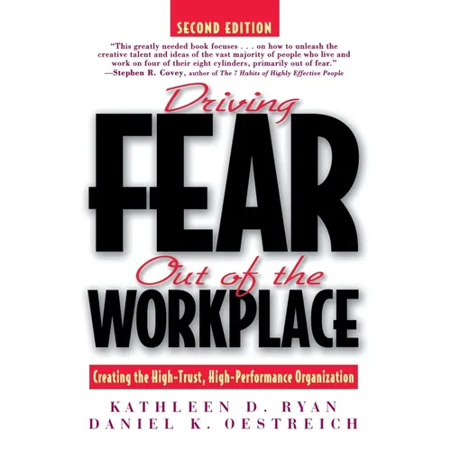 Driving Fear Out of the Workplace: Creating the High-Trust, High-Performance Organization - Paperback