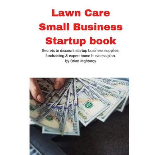 Lawn Care Small Business Startup book: Secrets to discount startup business supplies, fundraising & expert home business plan - Paperback