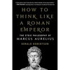 How to Think Like a Roman Emperor: The Stoic Philosophy of Marcus Aurelius - Hardcover