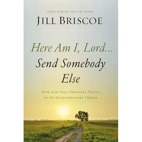 Here Am I, Lord...Send Somebody Else: How God Uses Ordinary People to Do Extraordinary Things - Paperback