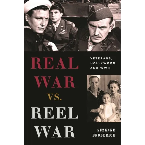 Real War vs. Reel War: Veterans, Hollywood, and WWII - Hardcover