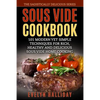 Sous Vide Cookbook: 101 Modern yet Simple Techniques for Rich, Healthy and Delicious Sous Vide Home Cooking (The Sadistically Delicious Series) - Paperback
