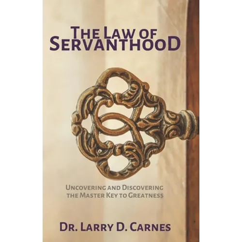 The Law of Servanthood: Uncovering and Discovering the Master Key to Greatness - Paperback