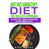 Anti-Inflammatory Diet: The Holistic Approach: Alleviate Pain, Stimulate Healing and Restore Vibrant Health - Paperback