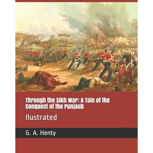 Through the Sikh War: A Tale of the Conquest of the Punjaub: Ilustrated - Paperback