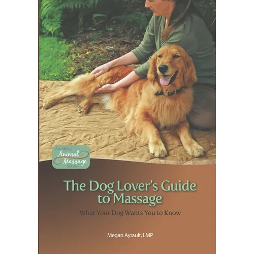 The Dog Lover's Guide to Massage: What Your Dog Wants You to Know - Paperback