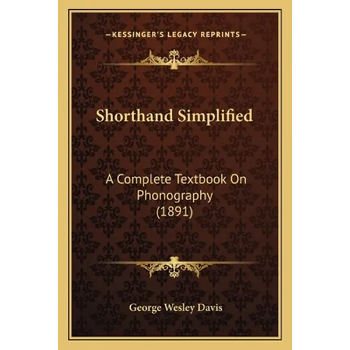 Shorthand Simplified: A Complete Textbook On Phonography (1891) - Paperback