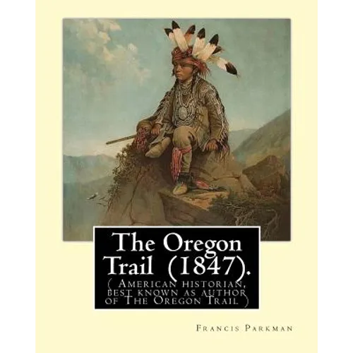 The Oregon Trail (1847). By: Francis Parkman: ( American historian, best known as author of The Oregon Trail ) - Paperback