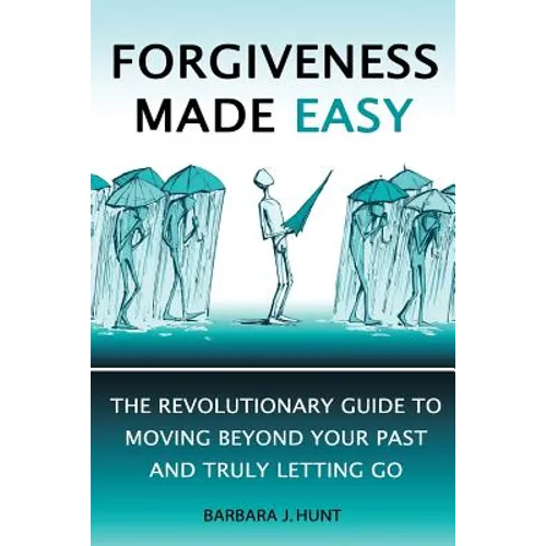 Forgiveness Made Easy: The Revolutionary Guide to Moving Beyond Your Past and Truly Letting Go - Paperback