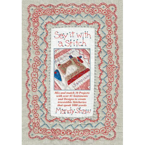 Say It with a Stitch: Mix and Match 10 Projects with Over 45 Sentiments and Designs to Create Irresistible Stitcheries That Speak 1000 Words - Paperback
