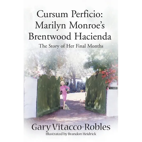 Cursum Perficio: Marilyn Monroe's Brentwood Hacienda: The Story of Her Final Months - Paperback