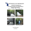 Waterfalls of Michigan's Upper Peninsula: The Complete Trail Guide to Over 500 Waterfalls of Michigan's Upper Peninsula - Paperback