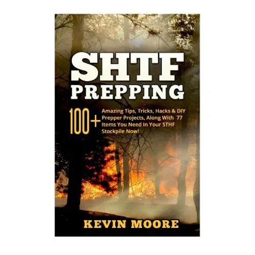 SHTF Prepping: 100+ Amazing Tips, Tricks, Hacks & DIY Prepper Projects, Along With 77 Items You Need In Your STHF Stockpile Now! (Off - Paperback