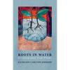 Roots in Water: Selected and New Poems - Hardcover