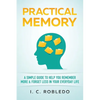 Practical Memory: A Simple Guide to Help You Remember More & Forget Less in Your Everyday Life - Paperback