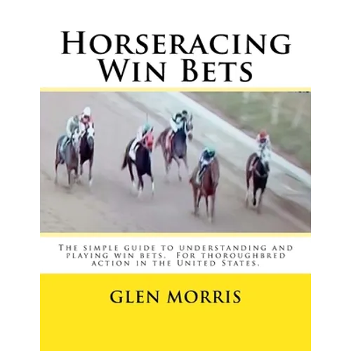 Horseracing Win Bets: The simple guide to understanding and playing win bets. For thoroughbred action in the United States. - Paperback