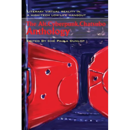 The Alt.Cyberpunk.Chatsubo Anthology: Literary virtual reality in a high-tech low-life hangout - Paperback