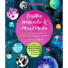 Creative Watercolor and Mixed Media: A Step-By-Step Guide to Achieving Stunning Effects--Play with Gouache, Metallic Paints, Masking Fluid, Alcohol, a - Paperback