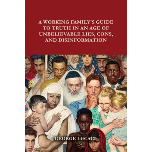 A Working Family's Guide to Truth in an Age of Unbelievable Lies, Cons, and Disinformation - Paperback