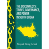 The Disconnects: Tribes, Governance, and Power in South Sudan - Paperback