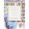 I'd Rather Be Reading: The Delights and Dilemmas of the Reading Life - Paperback
