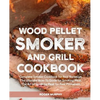 Wood Pellet Smoker and Grill Cookbook: Complete Smoker Cookbook for Real Barbecue, The Ultimate How-To Guide for Smoking Meat, The Art of Smoking Meat - Paperback