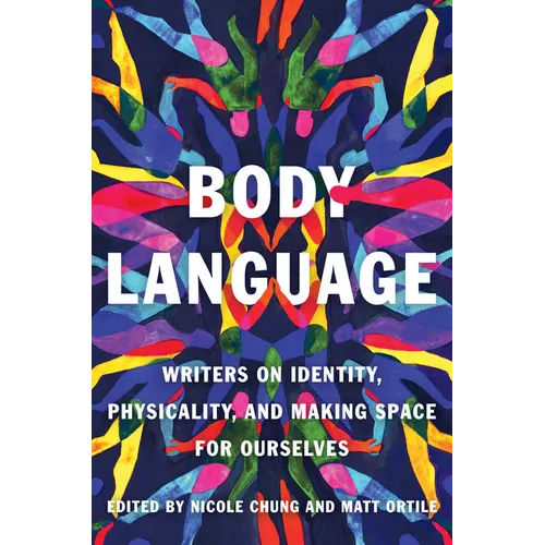 Body Language: Writers on Identity, Physicality, and Making Space for Ourselves - Paperback