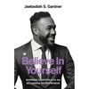 Believe In Yourself: Business Essentials For The Millennial Entrepreneur - Hardcover
