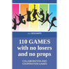 110 Games No Losers, No Props: Collaboration and Cooperation Games - Paperback