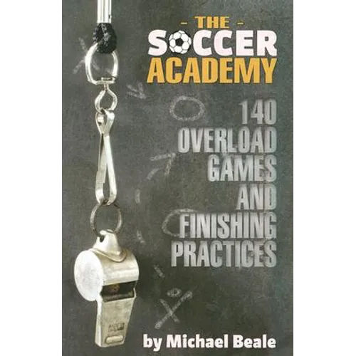 The Soccer Academy: 140 Overload Games and Finishing Practices - Paperback