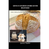 Artisan Sourdough Bread for Beginners: An Easy Step By Step Guide to Making Sourdough Starter and Delicious Artisan Sourdough Recipes At Home - Paperback