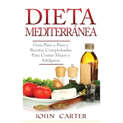 Dieta Mediterránea: Guía Paso a Paso y Recetas Comprobadas Para Comer Mejor y Adelgazar (Libro en Español/Mediterranean Diet Book Spanish Version) - Hardcover