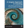 A Jungian Approach to Coaching: The Theory and Practice of Turning Leaders Into People - Paperback