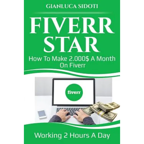 Fiverr Star: How to Make 2000$ a Month on Fiverr Working 2 Hours a Day from Home - Paperback