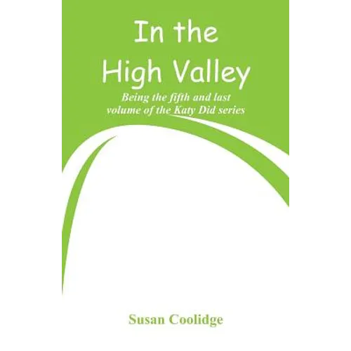 In the High Valley: Being the fifth and last volume of the Katy Did series - Paperback