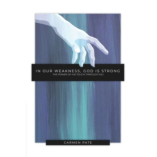 In Our Weakness, God is Strong: The Power of His Touch Through You - Paperback