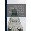 The World Conflict in the Light of the Prophetic Word - Paperback
