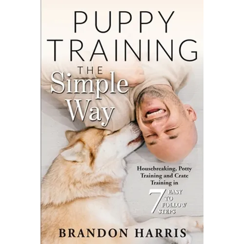 Puppy Training the Simple Way: Housebreaking, Potty Training and Crate Training in 7 Easy-to-Follow Steps - Paperback