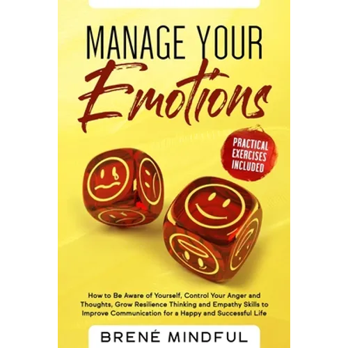 Manage Your Emotions: How to Be Aware of Yourself, Control Your Anger and Thoughts, Grow Resilience Thinking and Empathy Skills to Improve C - Paperback