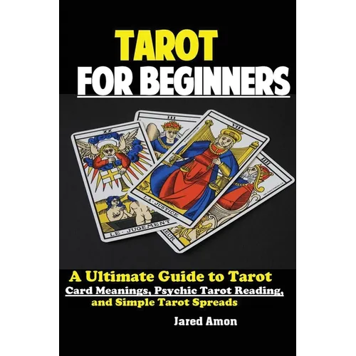 Tarot for Beginners: The Ultimate Guide to Tarot Card Meanings, Psychic Tarot Reading, and Simple Tarot Spreads - Paperback