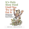 It's Only Slow Food Until You Try to Eat It: Misadventures of a Suburban Hunter-Gatherer - Paperback