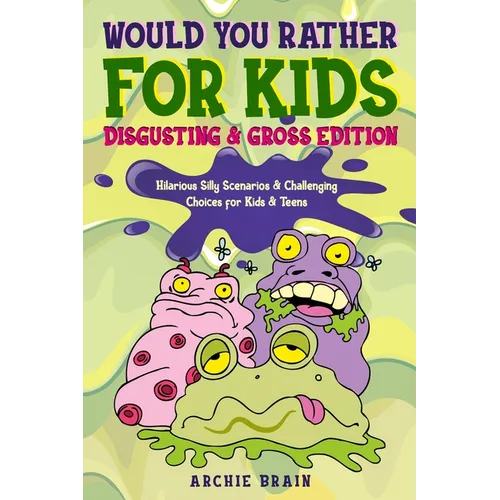 Would You Rather For Kids: Disgusting & Gross Edition: Hilarious Silly Scenarios & Challenging Choices for Kids & Teens: Fun Plane, Road Trip & Car Tr - Paperback