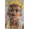 When My Body Was a Clinched Fist - Paperback