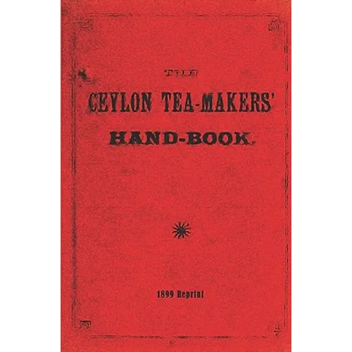The Ceylon Tea-Makers' Handbook - 1899 Reprint - Paperback
