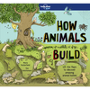 Lonely Planet Kids How Animals Build: Lift the Flaps & Discover Amazing Creature Homes Explore Bird Nests, Ant Colonies, Spider Webs Beautiful Illustr - Hardcover