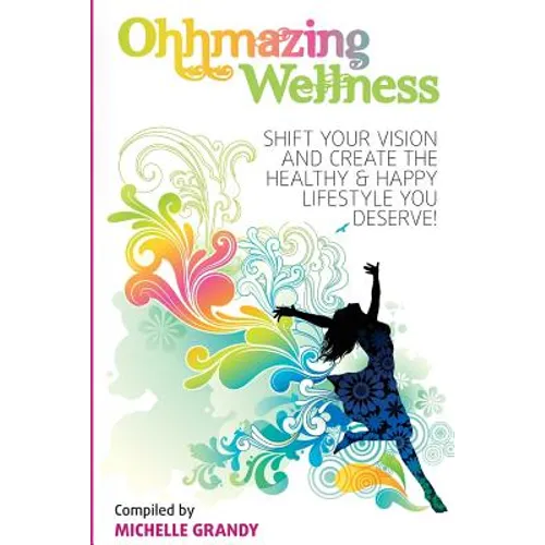 Ohhmazing Wellness: Shift Your Vision and Create the Healthy & Happy Lifestyle You Deserve - Paperback