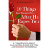 10 Things Your Husband Says After He Rapes You: A conversation about gaslighting, blame-shifting, and consent in marriage. - Paperback
