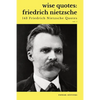 Wise Quotes - Friedrich Nietzsche (143 Friedrich Nietzsche Quotes): German Philosopher Culture Critic Philologist Author Quote Collection - Paperback