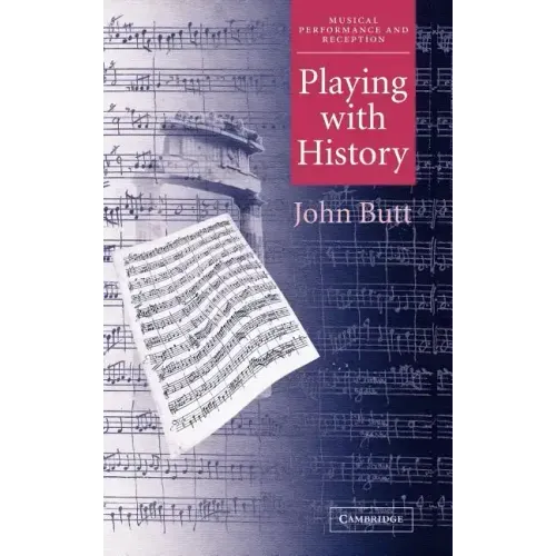 Playing with History: The Historical Approach to Musical Performance - Hardcover