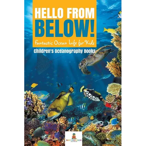 Hello from Below!: Fantastic Ocean Life for Kids Children's Oceanography Books - Paperback